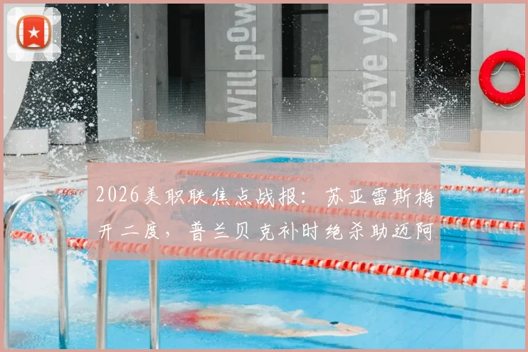 2026美职联焦点战报：苏亚雷斯梅开二度，普兰贝克补时绝杀助迈阿密国际3比2力克芝加哥火焰