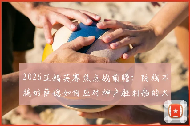 2026亚精英赛焦点战前瞻：防线不稳的萨德如何应对神户胜利船的火热攻击线？
