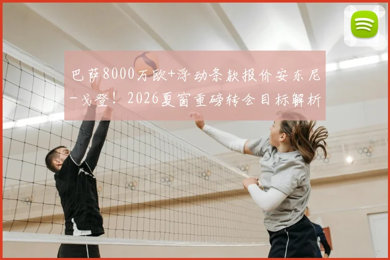巴萨8000万欧+浮动条款报价安东尼-戈登！2026夏窗重磅转会目标解析：这笔钱花得值吗？