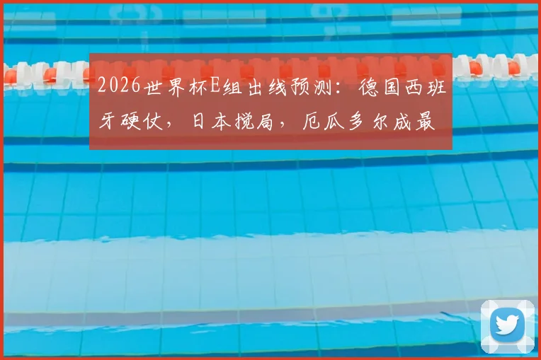 2026世界杯E组出线预测：德国西班牙硬仗，日本搅局，厄瓜多尔成最大变数
